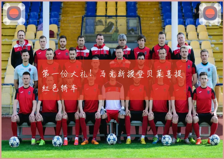 第一份大礼！马竞新援登贝莱喜提红色轿车