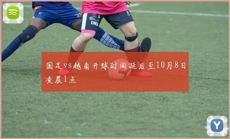 国足vs越南开球时间延后至10月8日凌晨1点