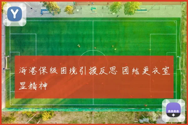 海港保级困境引援反思 团结更衣室显精神