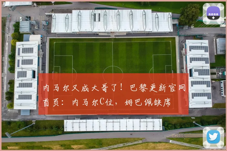 内马尔又成大哥了！巴黎更新官网首页：内马尔C位，姆巴佩缺席